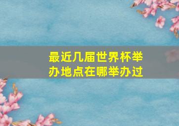 最近几届世界杯举办地点在哪举办过