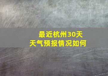 最近杭州30天天气预报情况如何