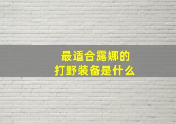 最适合露娜的打野装备是什么