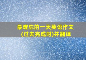 最难忘的一天英语作文(过去完成时)并翻译