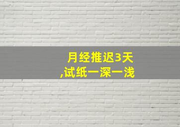 月经推迟3天,试纸一深一浅