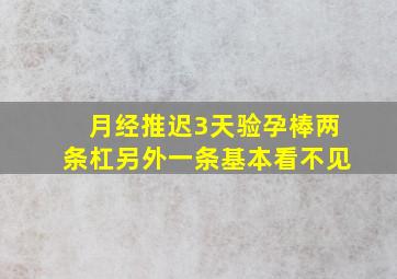 月经推迟3天验孕棒两条杠另外一条基本看不见