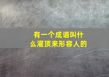 有一个成语叫什么灌顶来形容人的