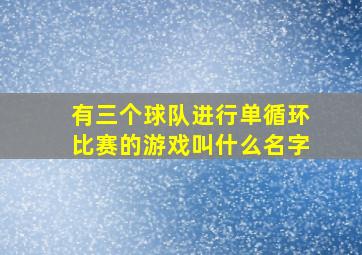 有三个球队进行单循环比赛的游戏叫什么名字