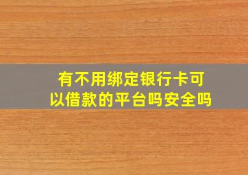 有不用绑定银行卡可以借款的平台吗安全吗