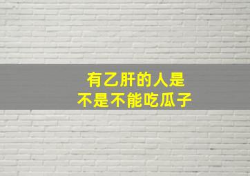 有乙肝的人是不是不能吃瓜子