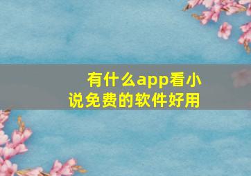 有什么app看小说免费的软件好用