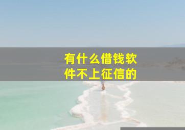 有什么借钱软件不上征信的