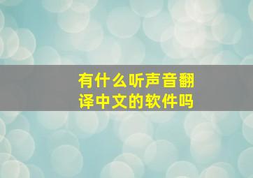 有什么听声音翻译中文的软件吗