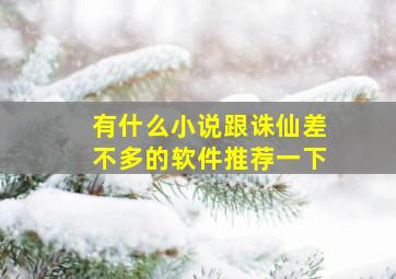 有什么小说跟诛仙差不多的软件推荐一下