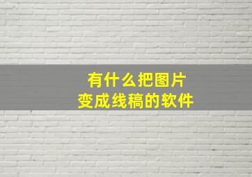 有什么把图片变成线稿的软件