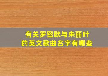 有关罗密欧与朱丽叶的英文歌曲名字有哪些