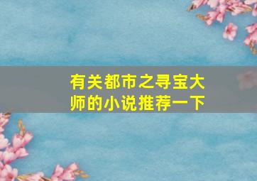 有关都市之寻宝大师的小说推荐一下