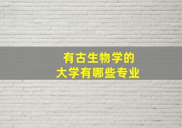 有古生物学的大学有哪些专业