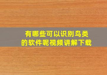 有哪些可以识别鸟类的软件呢视频讲解下载