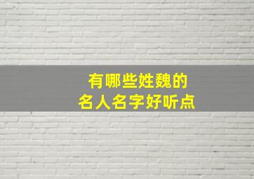 有哪些姓魏的名人名字好听点