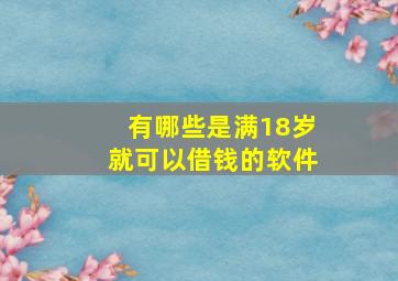 有哪些是满18岁就可以借钱的软件