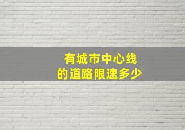 有城市中心线的道路限速多少