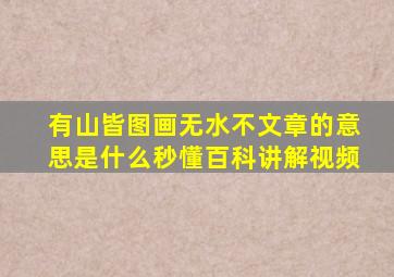 有山皆图画无水不文章的意思是什么秒懂百科讲解视频