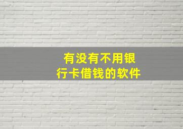 有没有不用银行卡借钱的软件