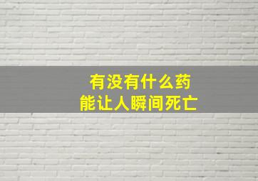 有没有什么药能让人瞬间死亡