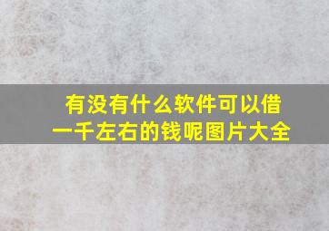 有没有什么软件可以借一千左右的钱呢图片大全