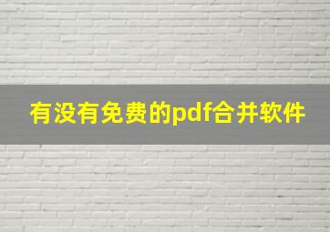 有没有免费的pdf合并软件