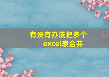 有没有办法把多个excel表合并