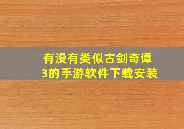 有没有类似古剑奇谭3的手游软件下载安装