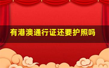 有港澳通行证还要护照吗