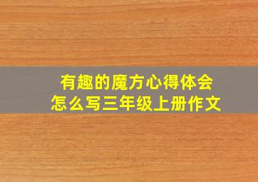 有趣的魔方心得体会怎么写三年级上册作文