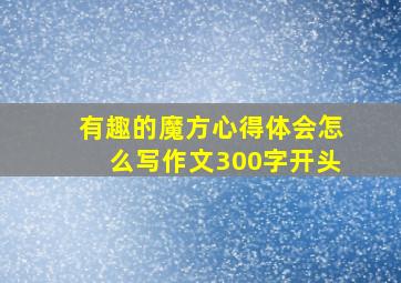 有趣的魔方心得体会怎么写作文300字开头