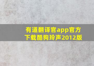 有道翻译官app官方下载酷狗玲声2012版