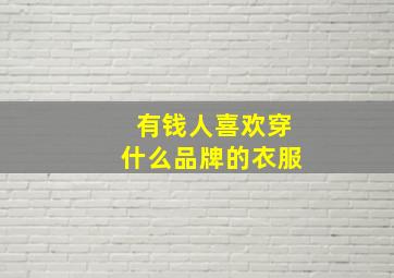 有钱人喜欢穿什么品牌的衣服