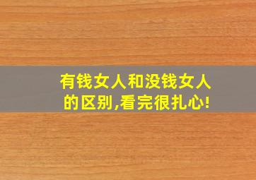 有钱女人和没钱女人的区别,看完很扎心!