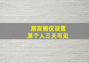 朋友圈仅设置某个人三天可见