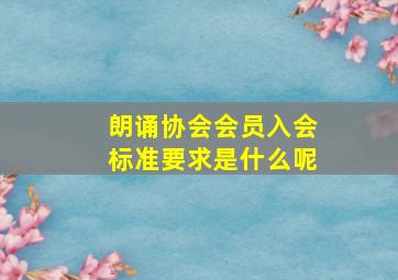 朗诵协会会员入会标准要求是什么呢