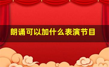 朗诵可以加什么表演节目