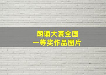 朗诵大赛全国一等奖作品图片