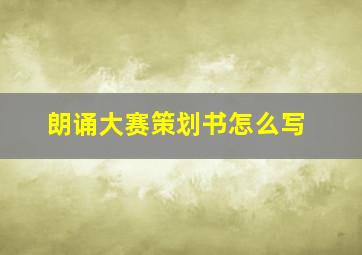 朗诵大赛策划书怎么写