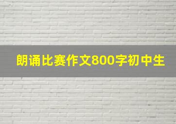 朗诵比赛作文800字初中生