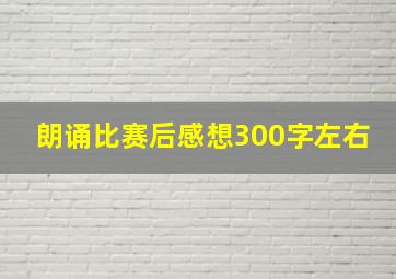 朗诵比赛后感想300字左右