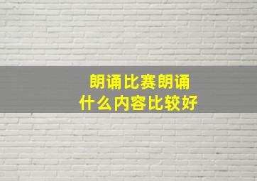 朗诵比赛朗诵什么内容比较好