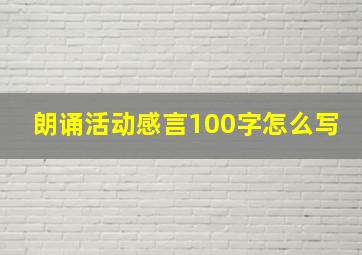 朗诵活动感言100字怎么写