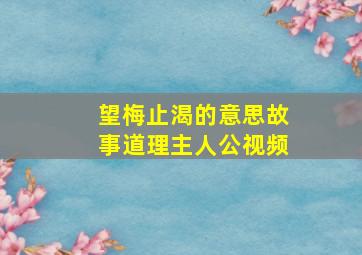 望梅止渴的意思故事道理主人公视频