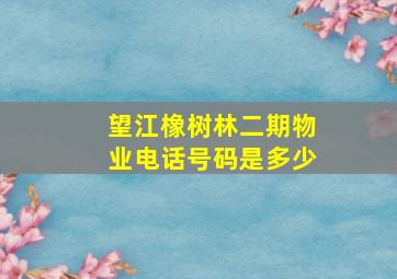 望江橡树林二期物业电话号码是多少