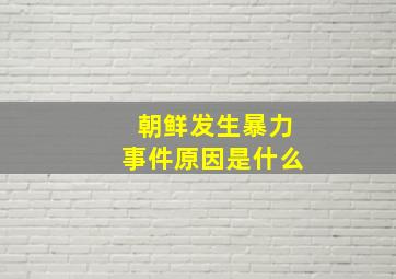 朝鲜发生暴力事件原因是什么