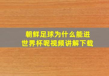 朝鲜足球为什么能进世界杯呢视频讲解下载