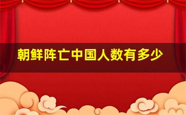 朝鲜阵亡中国人数有多少