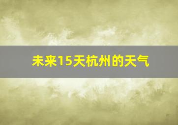 未来15天杭州的天气